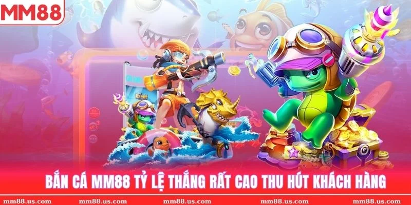 Bắn cá MM88 có tỷ lệ thắng rất cao thu hút hàng triệu thành viên tham gia
