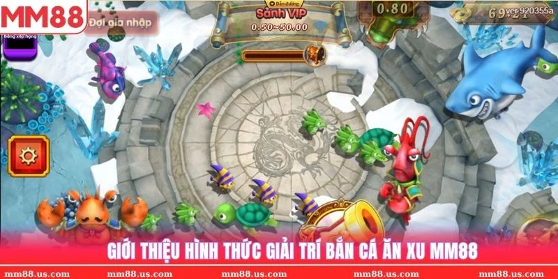 Hình thức bắn cá ăn xu cực thu hút tại nhà cái MM88
